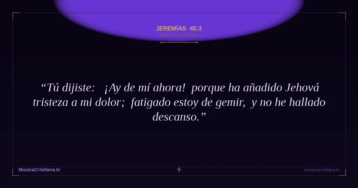 Jeremías 45:3 — Biblia Reina Valera 1960 — MusicaCristiana.tv