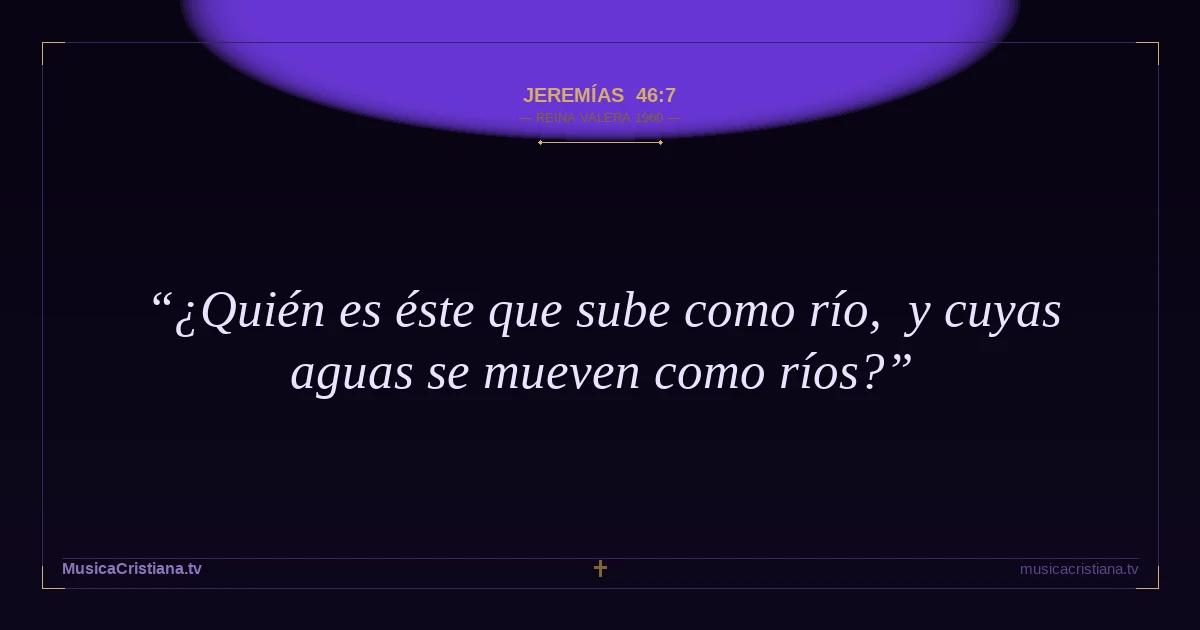 Jeremías 46:7 — Biblia Reina Valera 1960 — MusicaCristiana.tv