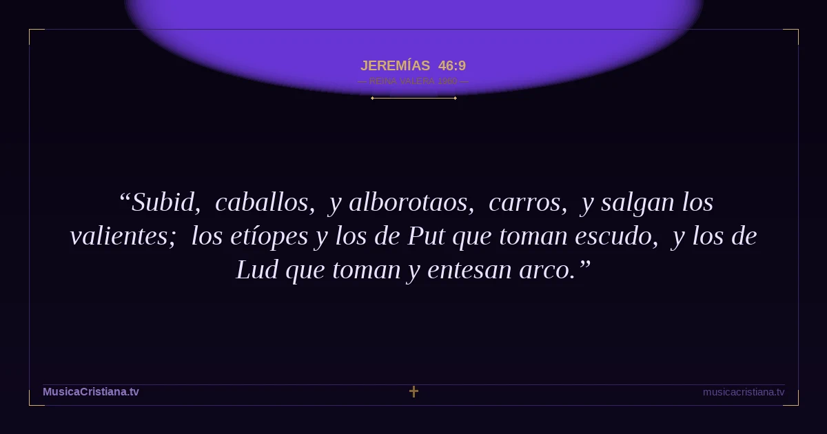 Jeremías 46:9 — Biblia Reina Valera 1960 — MusicaCristiana.tv