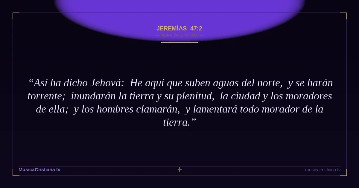 Jeremías 47:2 — Biblia Reina Valera 1960 — MusicaCristiana.tv