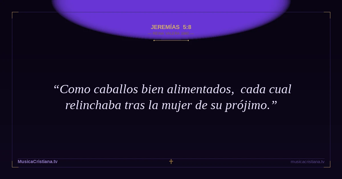 Jeremías 5:8 — Biblia Reina Valera 1960 — MusicaCristiana.tv