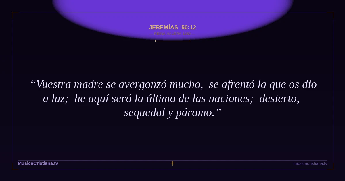 Jeremías 50:12 — Biblia Reina Valera 1960 — MusicaCristiana.tv