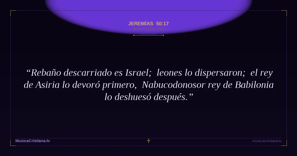 Jeremías 50:17 — Biblia Reina Valera 1960 — MusicaCristiana.tv