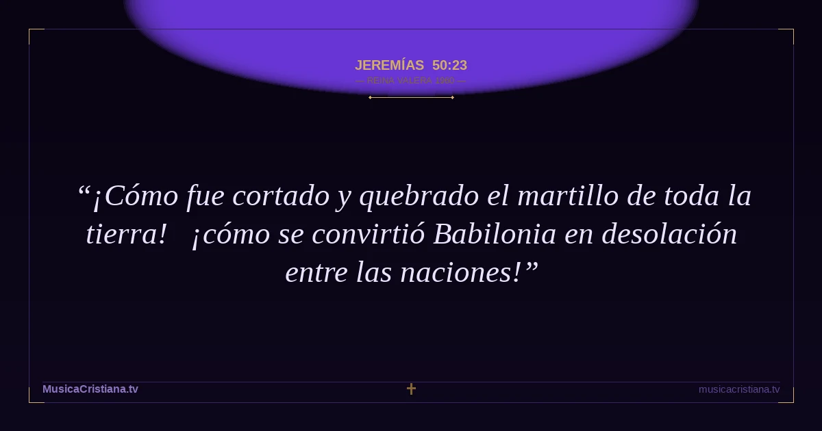 Jeremías 50:23 — Biblia Reina Valera 1960 — MusicaCristiana.tv