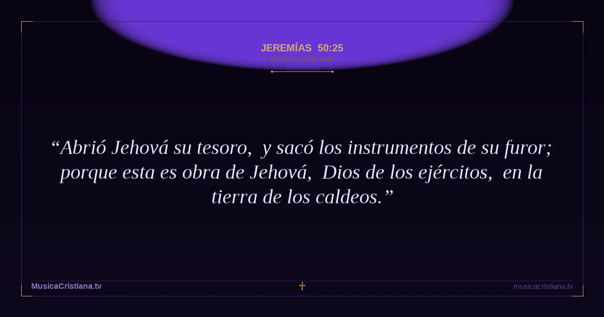 Jeremías 50:25 — Biblia Reina Valera 1960 — MusicaCristiana.tv