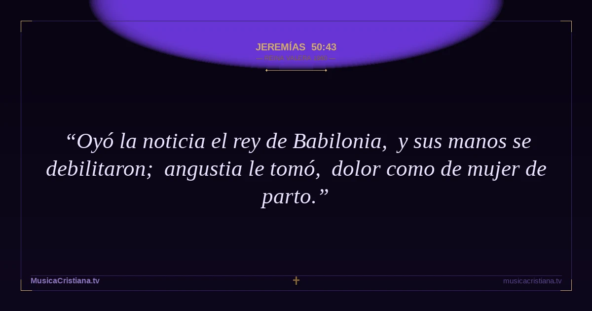 Jeremías 50:43 — Biblia Reina Valera 1960 — MusicaCristiana.tv
