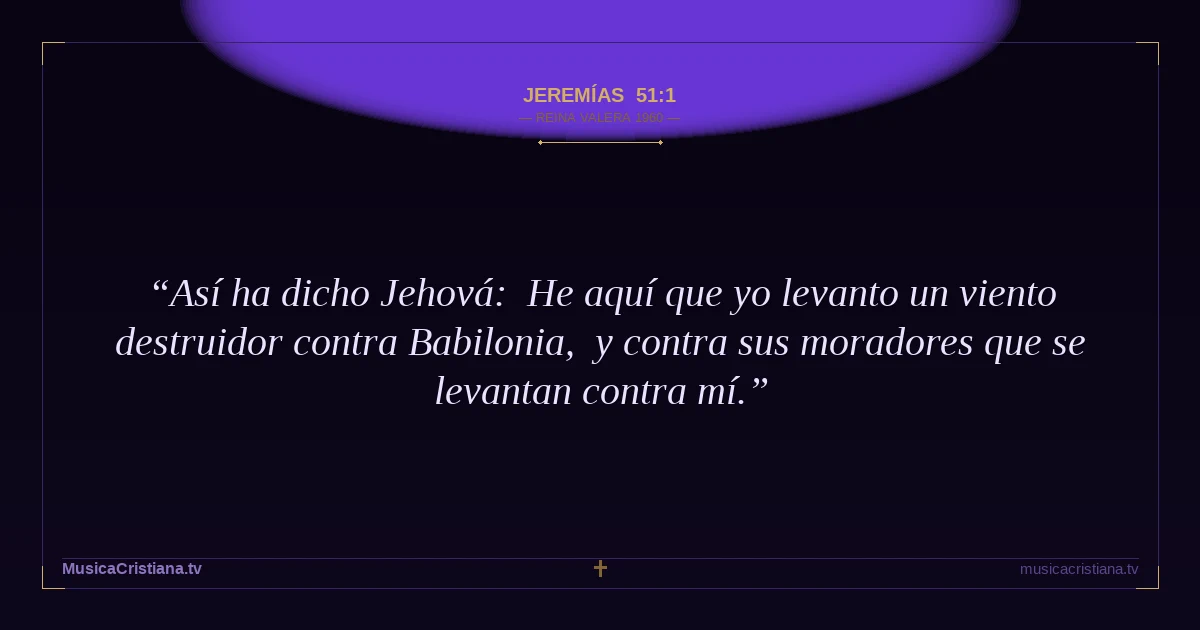 Jeremías 51:1 — Biblia Reina Valera 1960 — MusicaCristiana.tv
