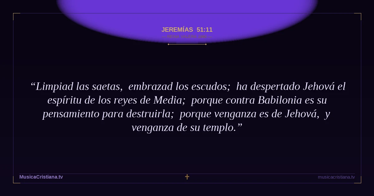 Jeremías 51:11 — Biblia Reina Valera 1960 — MusicaCristiana.tv