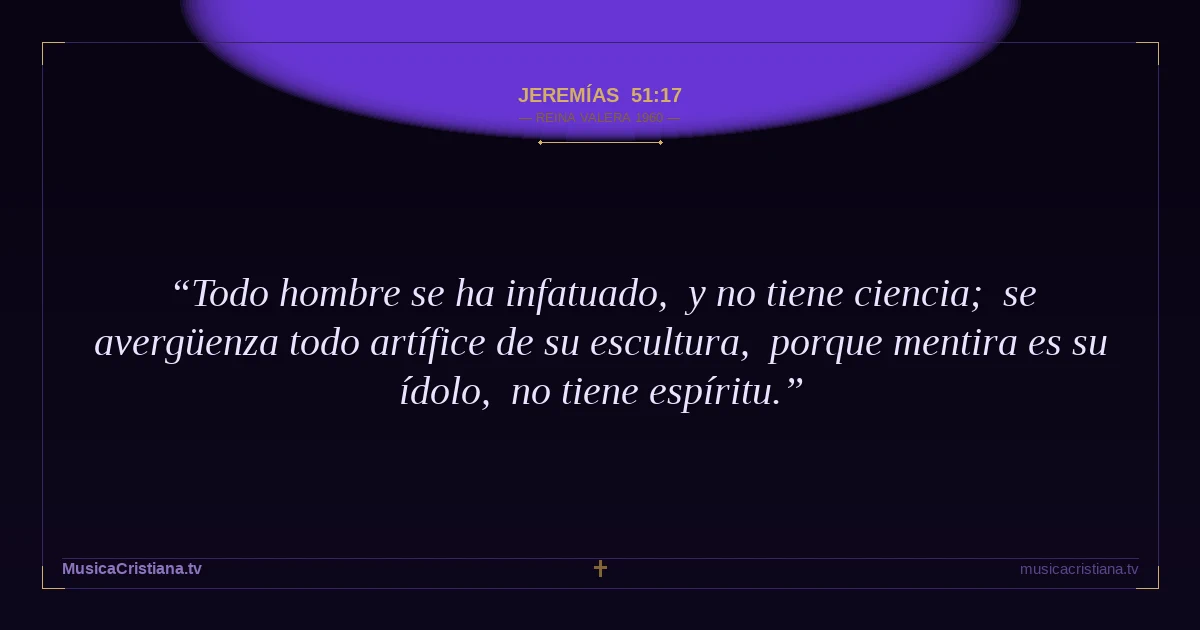 Jeremías 51:17 — Biblia Reina Valera 1960 — MusicaCristiana.tv