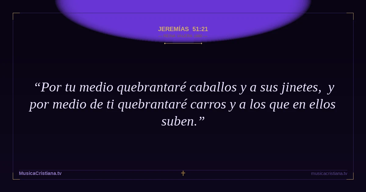 Jeremías 51:21 — Biblia Reina Valera 1960 — MusicaCristiana.tv