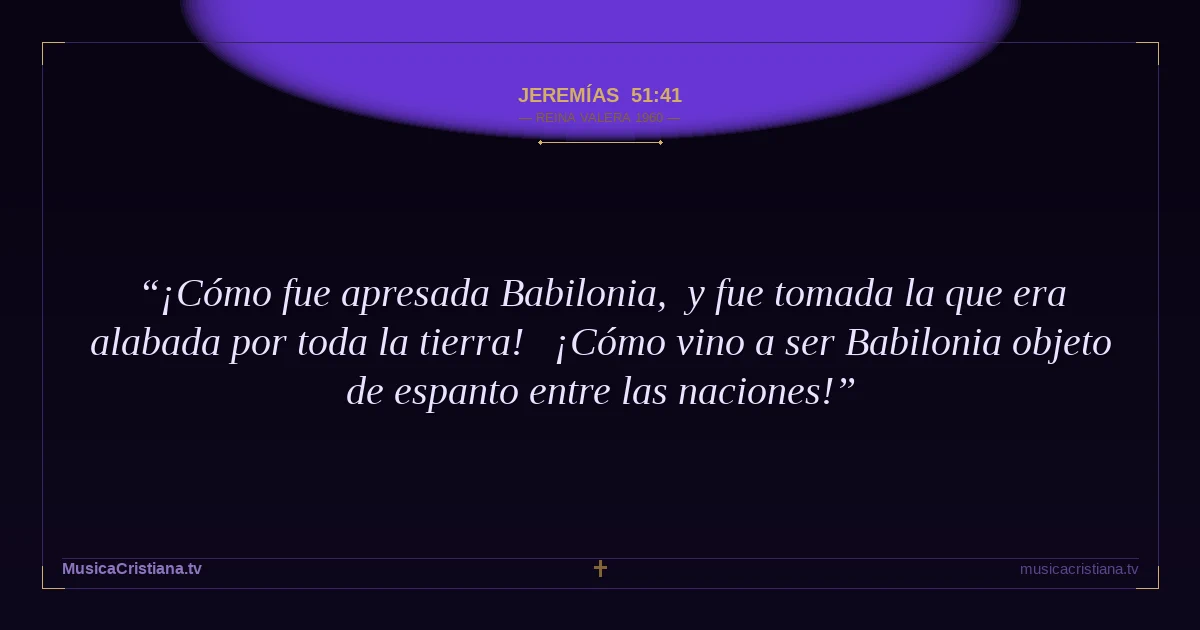Jeremías 51:41 — Biblia Reina Valera 1960 — MusicaCristiana.tv