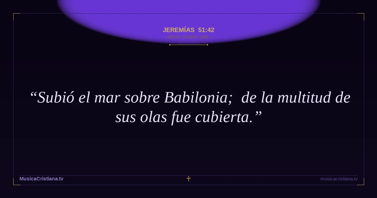 Jeremías 51:42 — Biblia Reina Valera 1960 — MusicaCristiana.tv