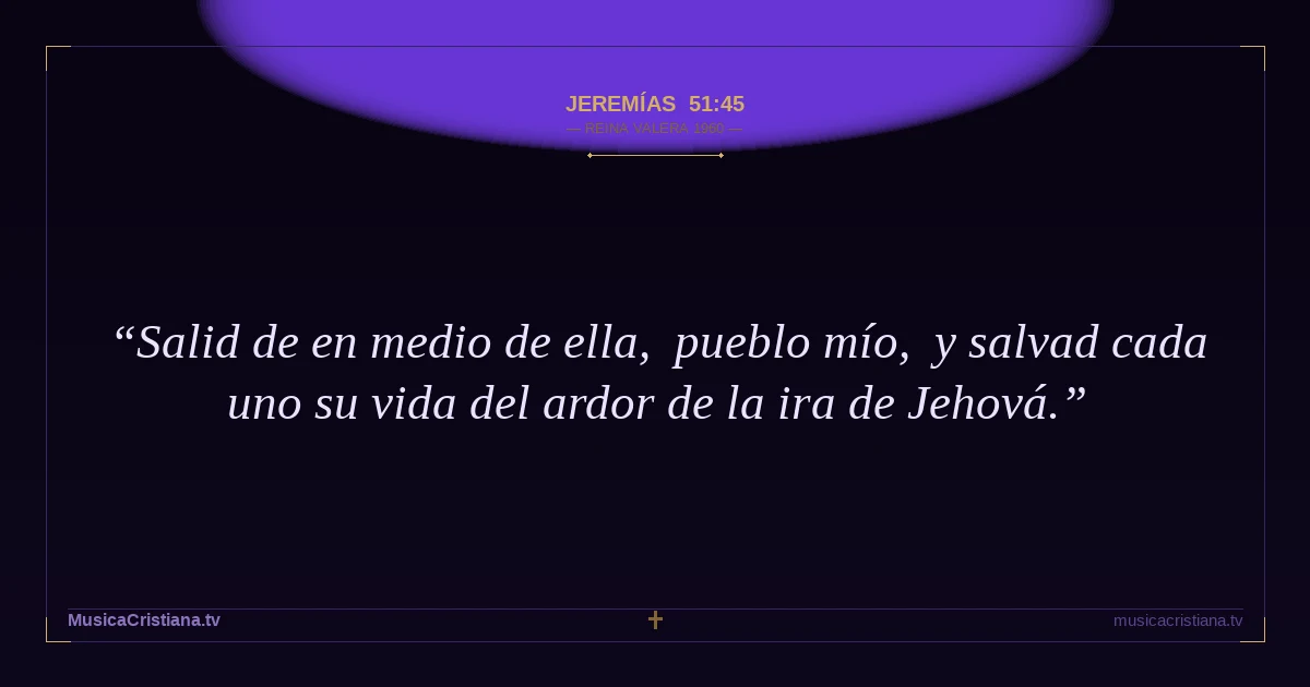 Jeremías 51:45 — Biblia Reina Valera 1960 — MusicaCristiana.tv