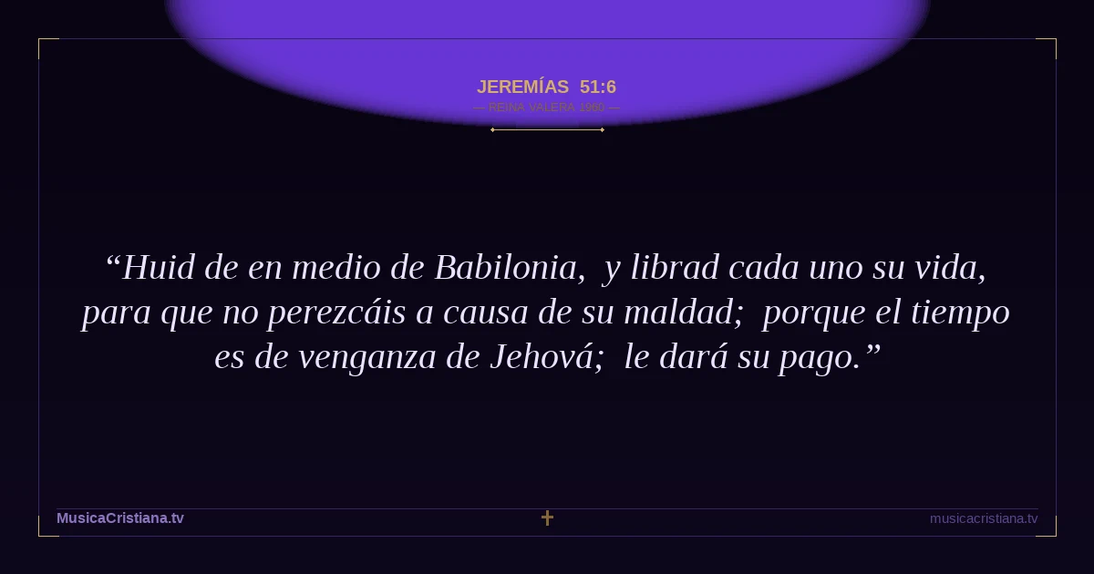 Jeremías 51:6 — Biblia Reina Valera 1960 — MusicaCristiana.tv