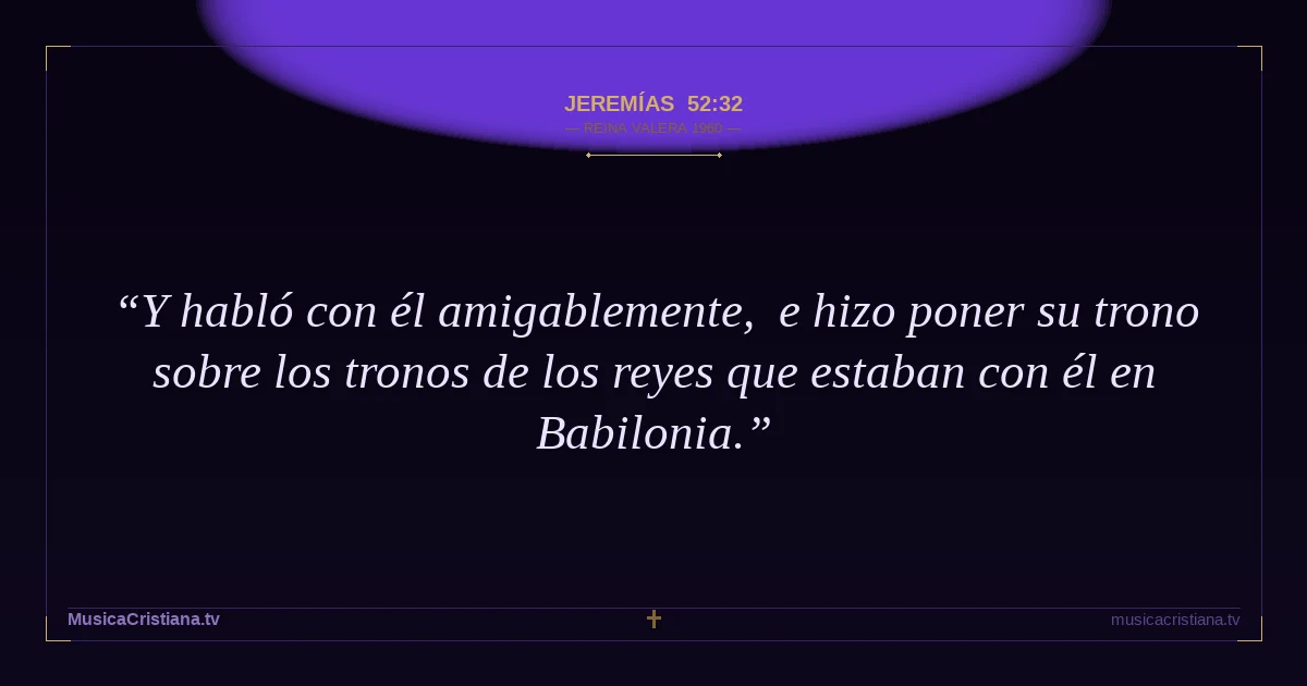 Jeremías 52:32 — Biblia Reina Valera 1960 — MusicaCristiana.tv