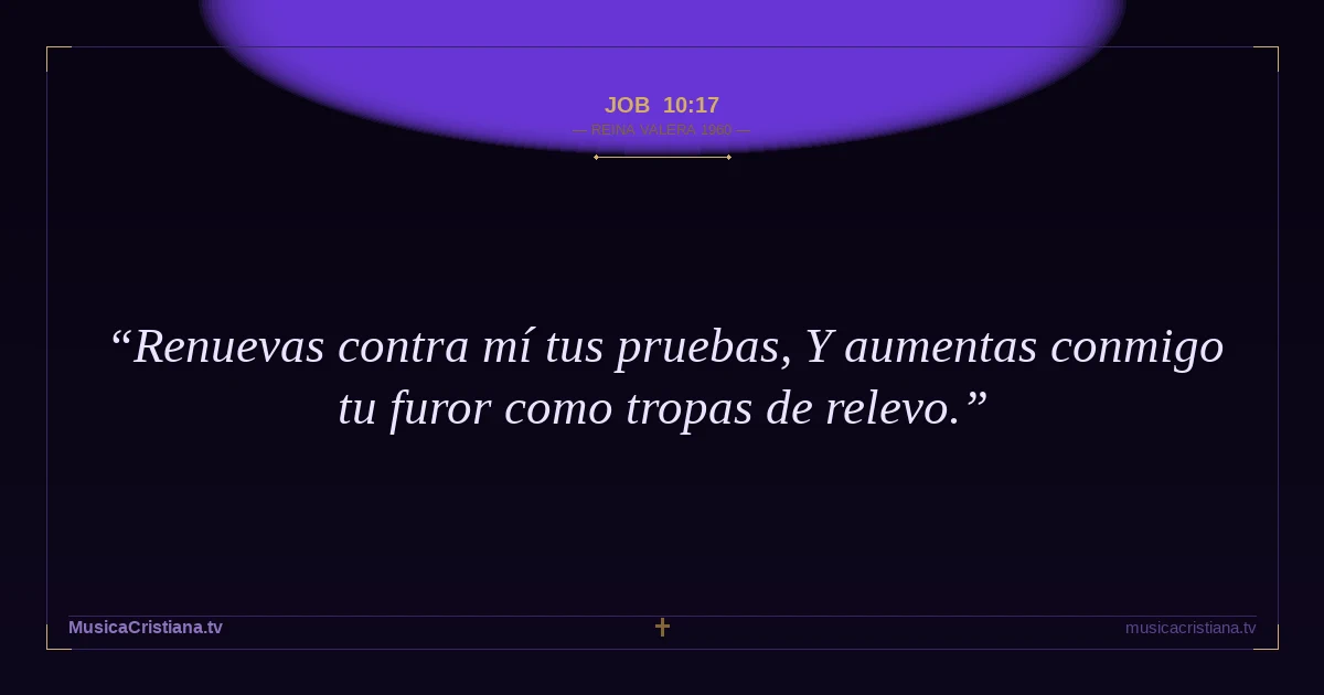 Job 10:17 — Biblia Reina Valera 1960 — MusicaCristiana.tv