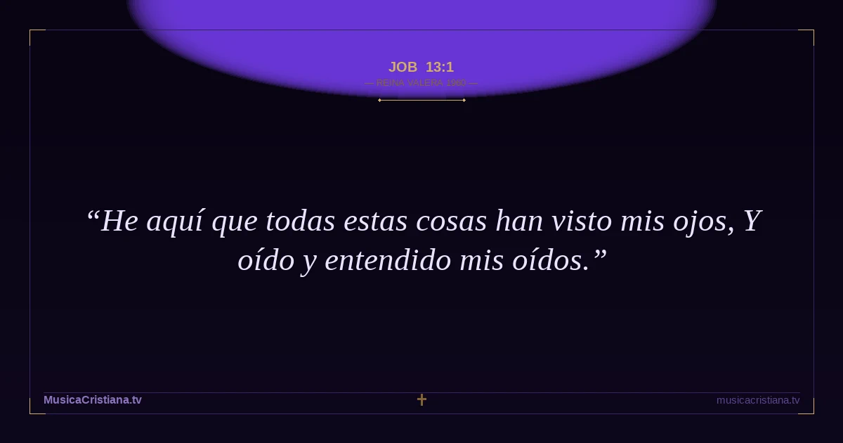 Job 13:1 — Biblia Reina Valera 1960 — MusicaCristiana.tv