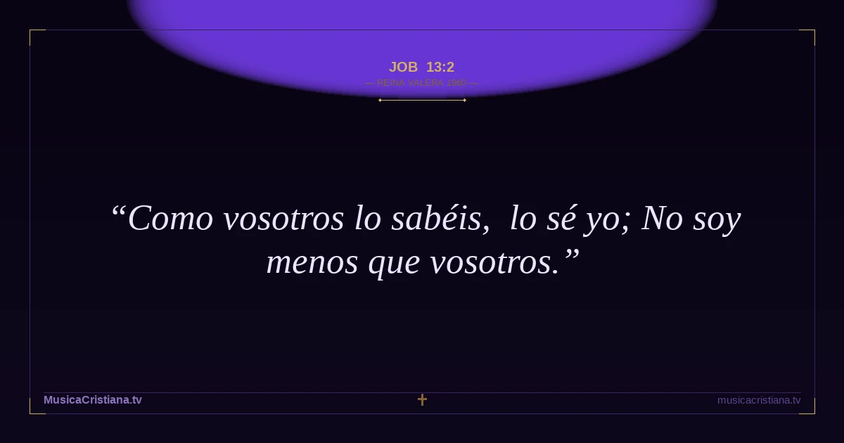 Job 13:2 — Biblia Reina Valera 1960 — MusicaCristiana.tv