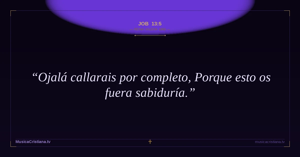 Job 13:5 — Biblia Reina Valera 1960 — MusicaCristiana.tv