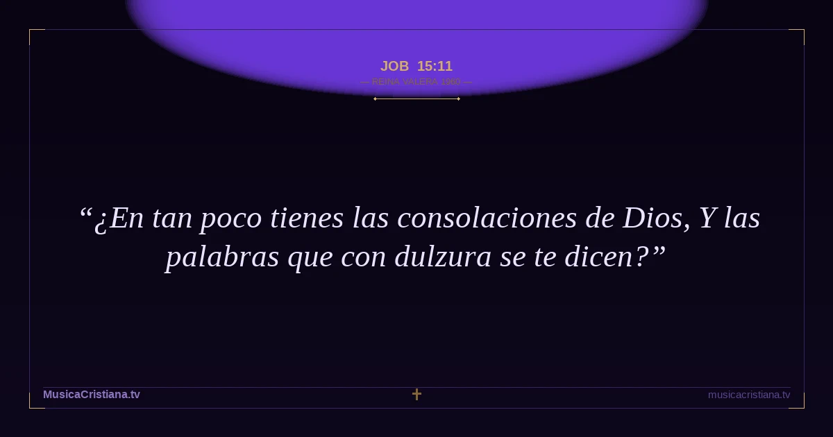 Job 15:11 — Biblia Reina Valera 1960 — MusicaCristiana.tv