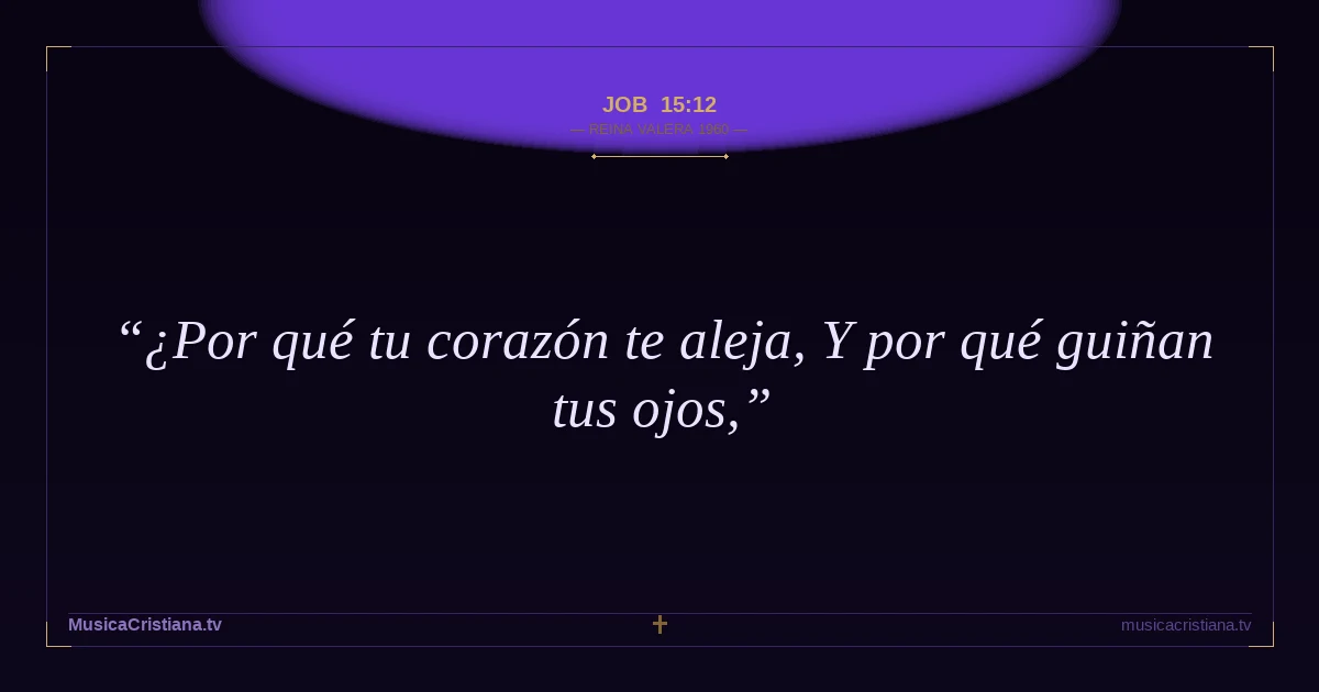 Job 15:12 — Biblia Reina Valera 1960 — MusicaCristiana.tv