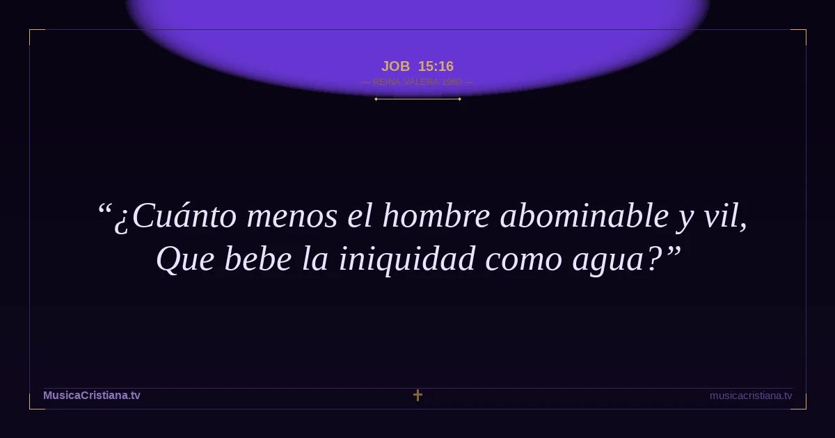 Job 15:16 — Biblia Reina Valera 1960 — MusicaCristiana.tv
