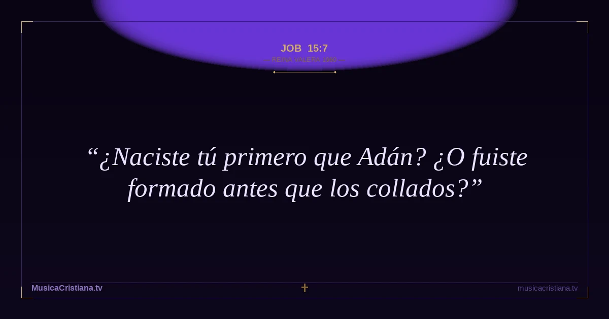 Job 15:7 — Biblia Reina Valera 1960 — MusicaCristiana.tv