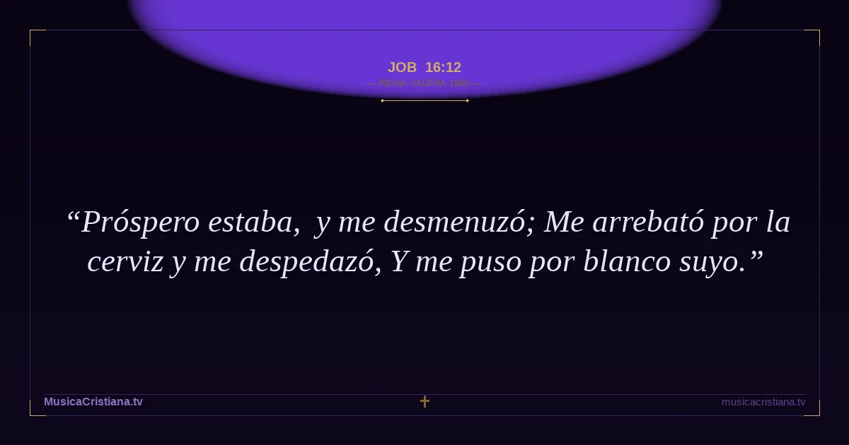 Job 16:12 — Biblia Reina Valera 1960 — MusicaCristiana.tv