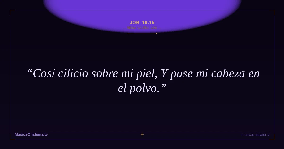 Job 16:15 — Biblia Reina Valera 1960 — MusicaCristiana.tv