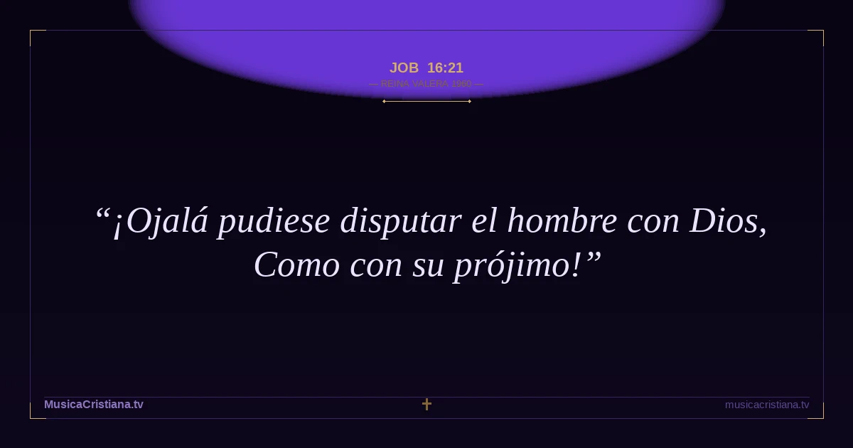 Job 16:21 — Biblia Reina Valera 1960 — MusicaCristiana.tv