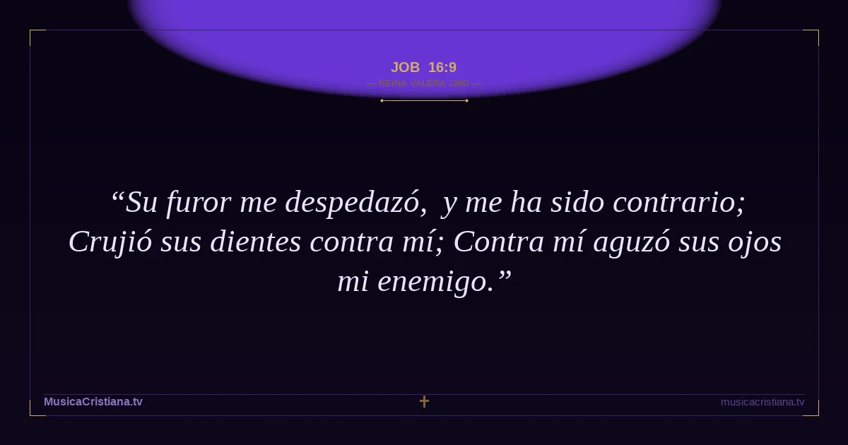 Job 16:9 — Biblia Reina Valera 1960 — MusicaCristiana.tv
