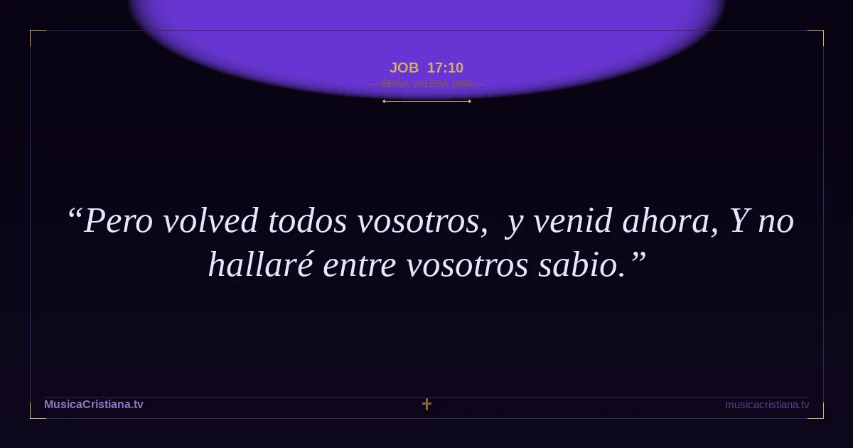Job 17:10 — Biblia Reina Valera 1960 — MusicaCristiana.tv