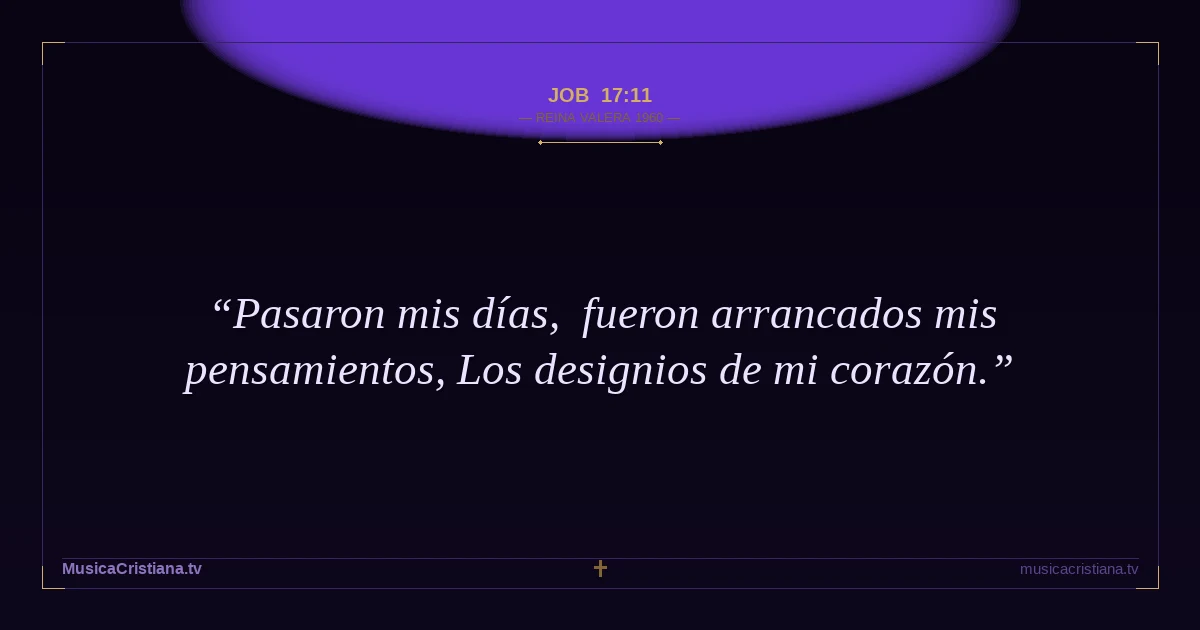 Job 17:11 — Biblia Reina Valera 1960 — MusicaCristiana.tv