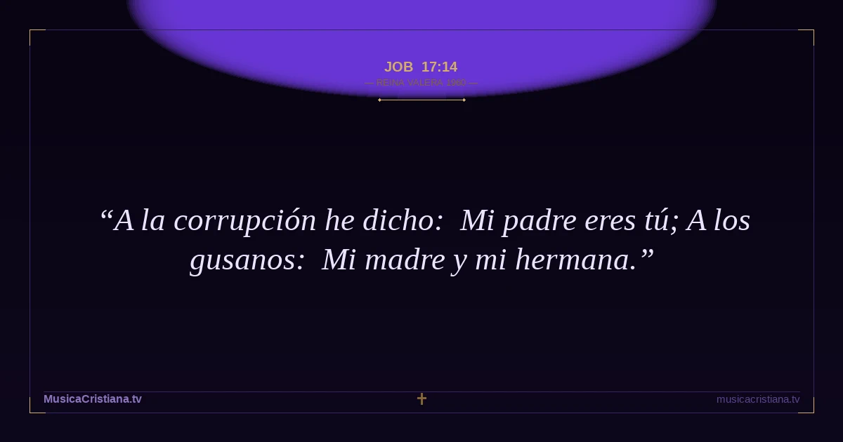 Job 17:14 — Biblia Reina Valera 1960 — MusicaCristiana.tv