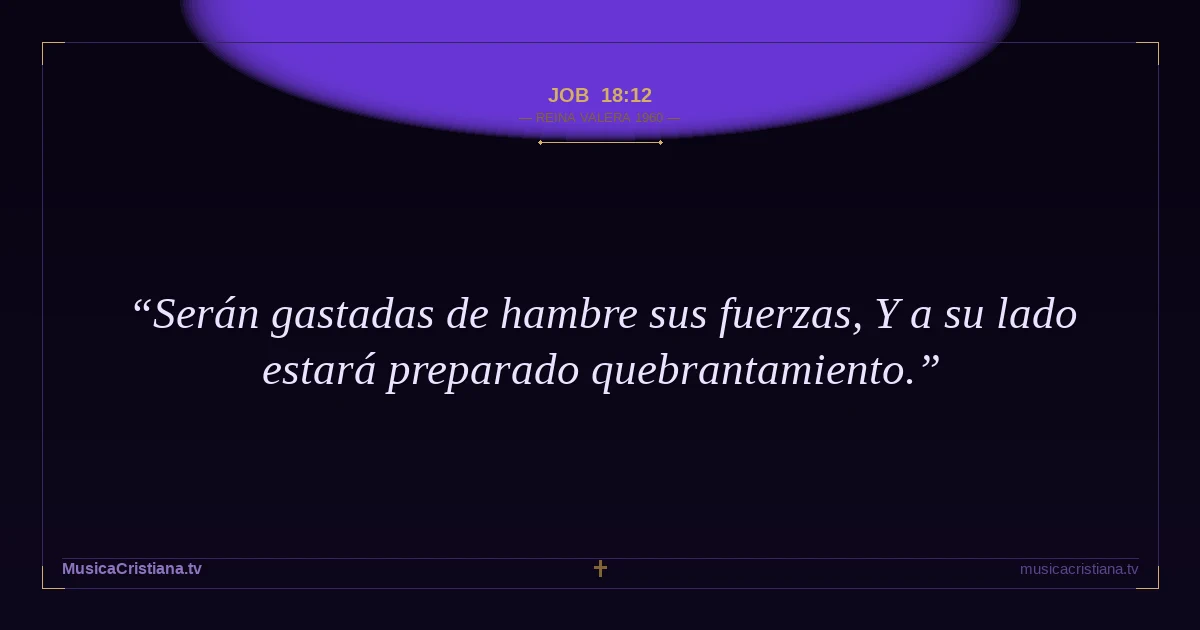 Job 18:12 — Biblia Reina Valera 1960 — MusicaCristiana.tv