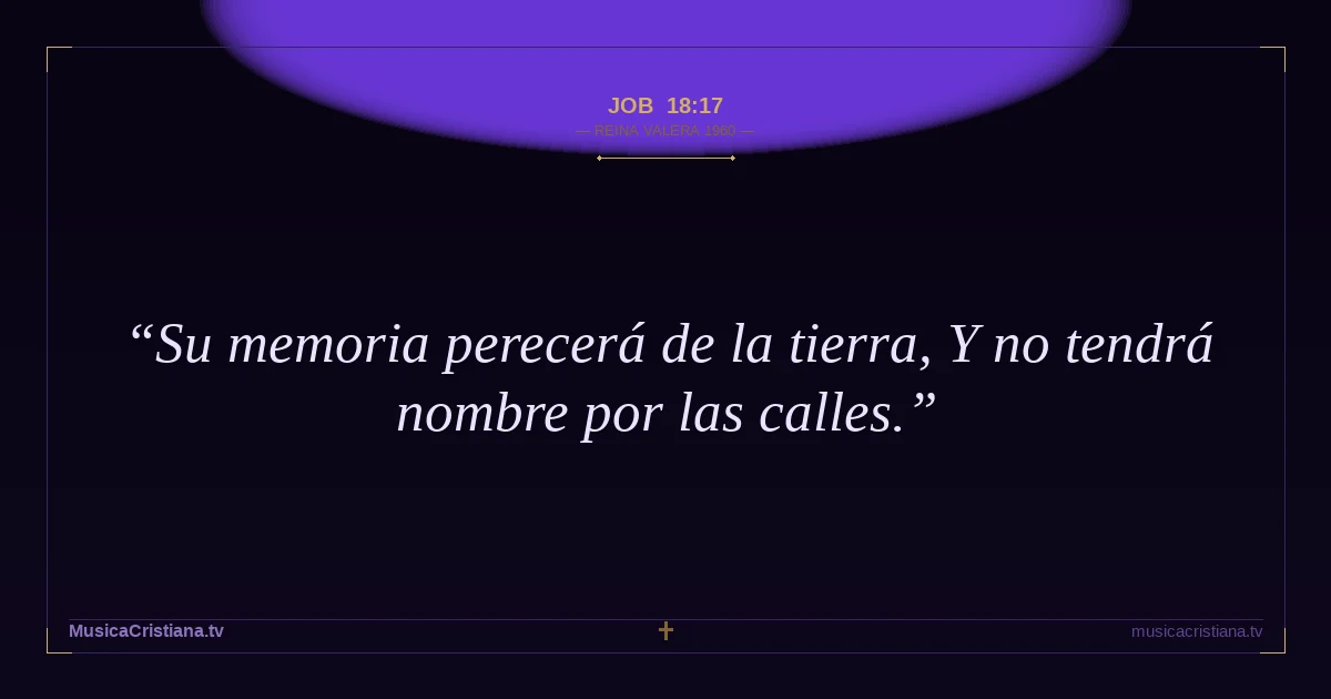 Job 18:17 — Biblia Reina Valera 1960 — MusicaCristiana.tv
