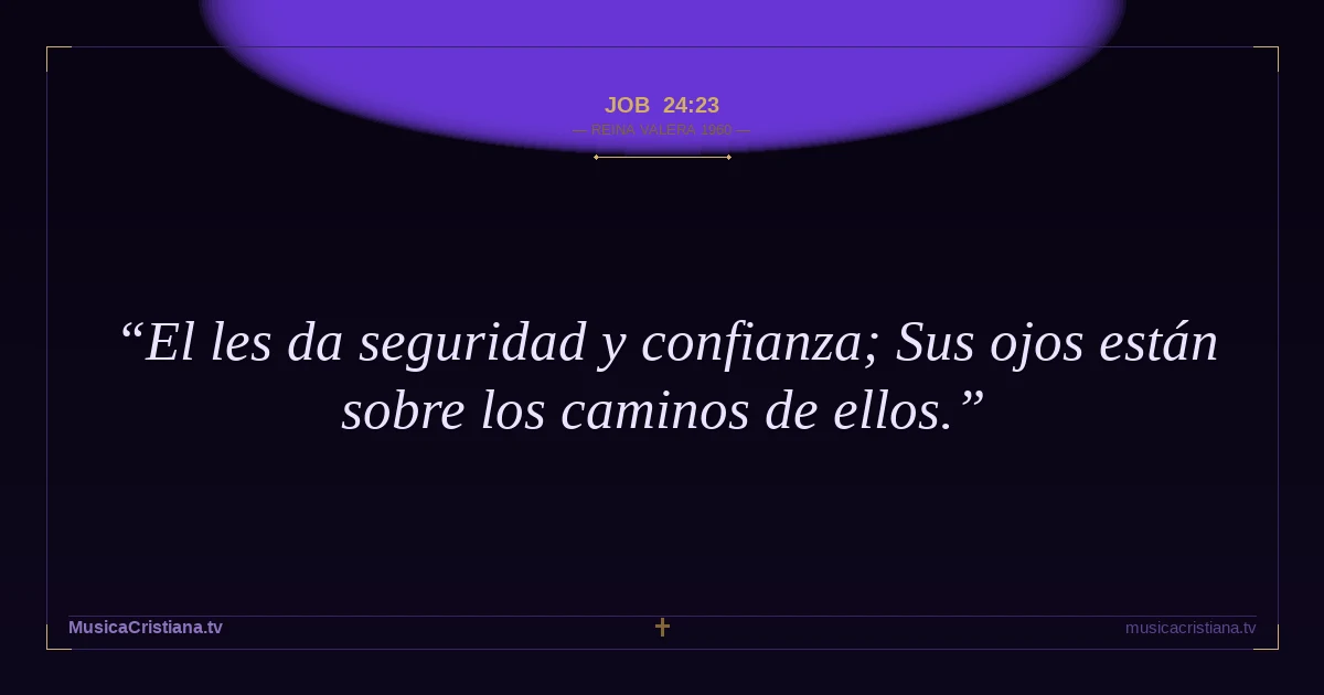 Job 24:23 — Biblia Reina Valera 1960 — MusicaCristiana.tv