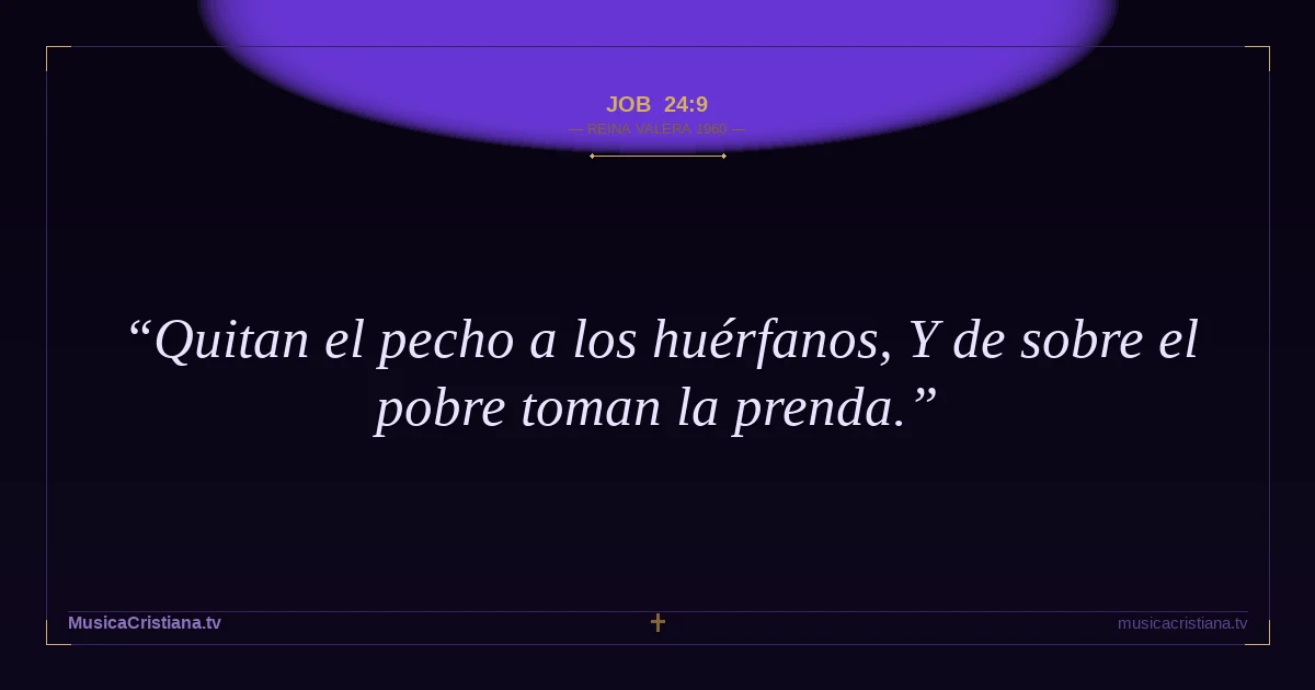 Job 24:9 — Biblia Reina Valera 1960 — MusicaCristiana.tv