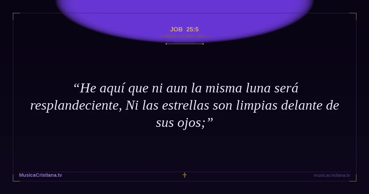 Job 25:5 — Biblia Reina Valera 1960 — MusicaCristiana.tv