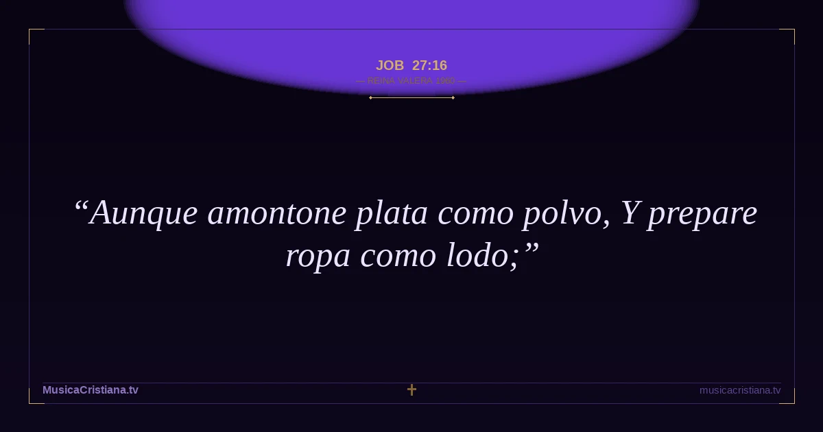 Job 27:16 — Biblia Reina Valera 1960 — MusicaCristiana.tv