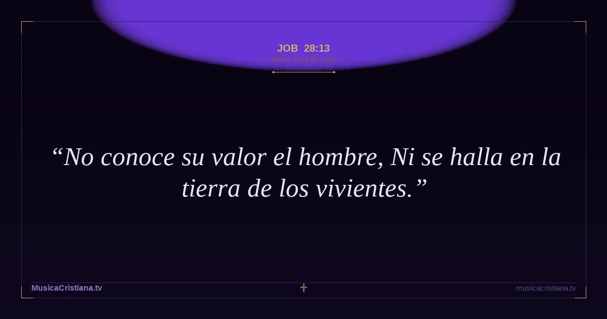 Job 28:13 — Biblia Reina Valera 1960 — MusicaCristiana.tv
