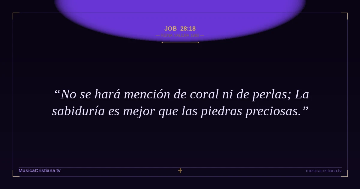 Job 28:18 — Biblia Reina Valera 1960 — MusicaCristiana.tv
