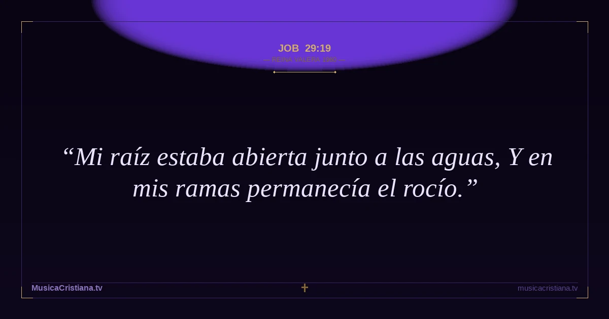Job 29:19 — Biblia Reina Valera 1960 — MusicaCristiana.tv