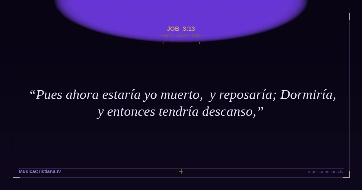 Job 3:13 — Biblia Reina Valera 1960 — MusicaCristiana.tv