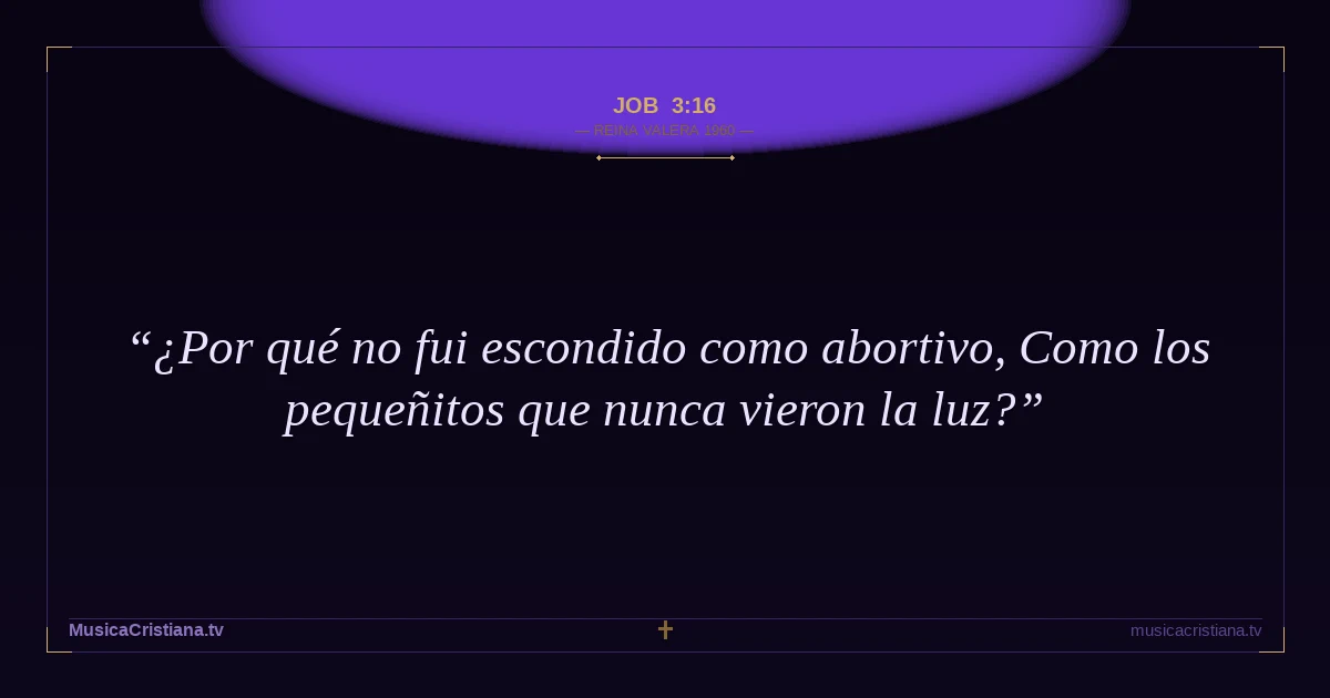 Job 3:16 — Biblia Reina Valera 1960 — MusicaCristiana.tv