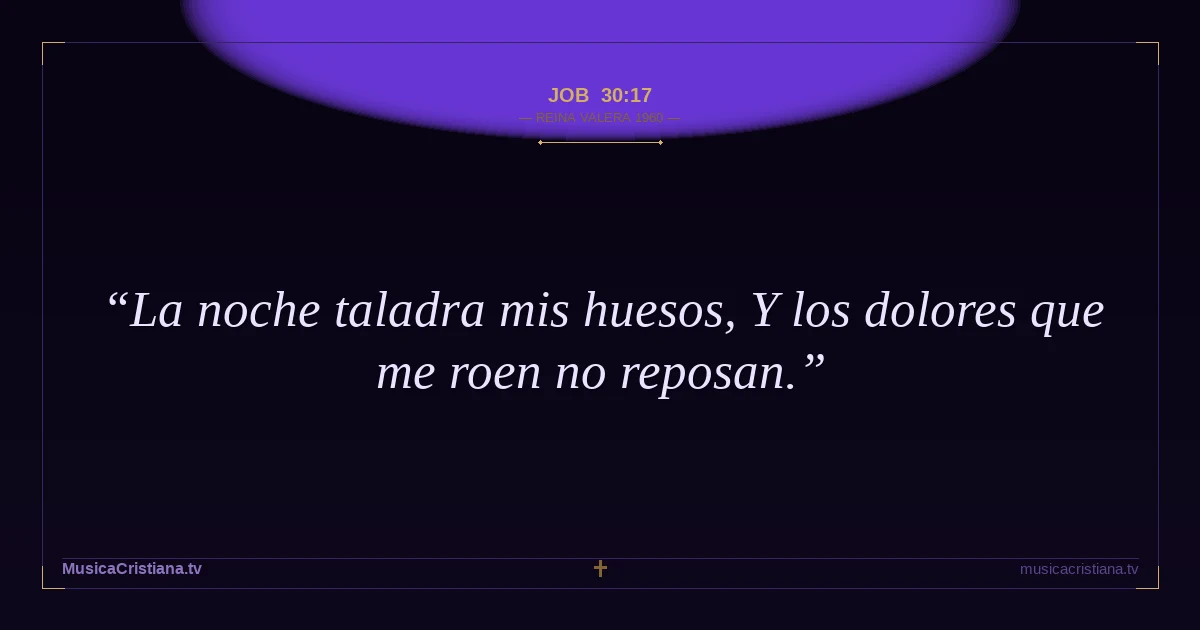 Job 30:17 — Biblia Reina Valera 1960 — MusicaCristiana.tv
