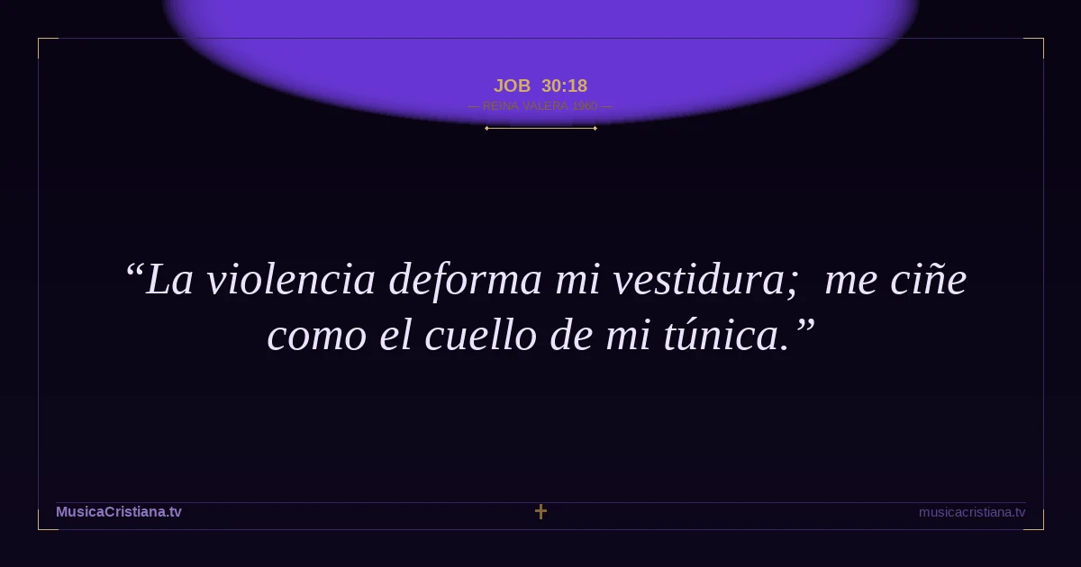 Job 30:18 — Biblia Reina Valera 1960 — MusicaCristiana.tv
