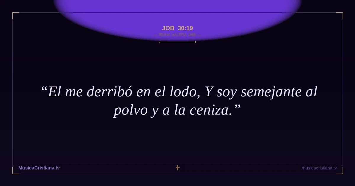 Job 30:19 — Biblia Reina Valera 1960 — MusicaCristiana.tv