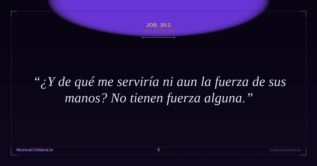 Job 30:2 — Biblia Reina Valera 1960 — MusicaCristiana.tv