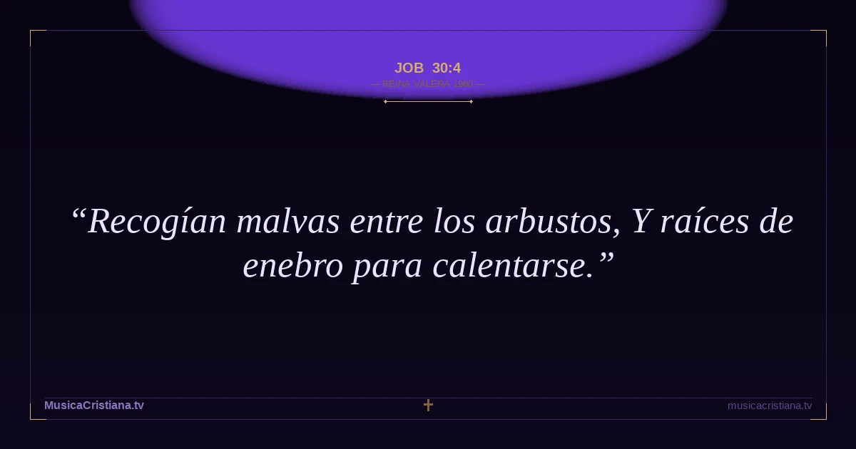 Job 30:4 — Biblia Reina Valera 1960 — MusicaCristiana.tv
